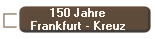 150 Jahre
Frankfurt - Kreuz