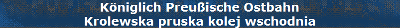 K�niglich Preu�ische Ostbahn
Krolewska pruska kolej wschodnia