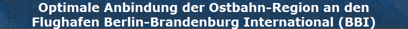 Optimale Anbindung der Ostbahn-Region an den
Flughafen Berlin-Brandenburg International (BBI)