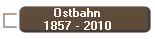 Ostbahn
1857 - 2010