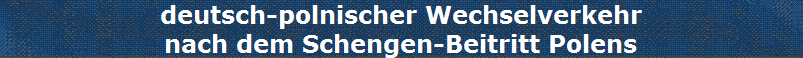deutsch-polnischer Wechselverkehr
nach dem Schengen-Beitritt Polens